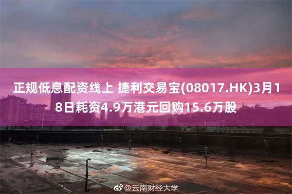 正规低息配资线上 捷利交易宝(08017.HK)3月18日耗