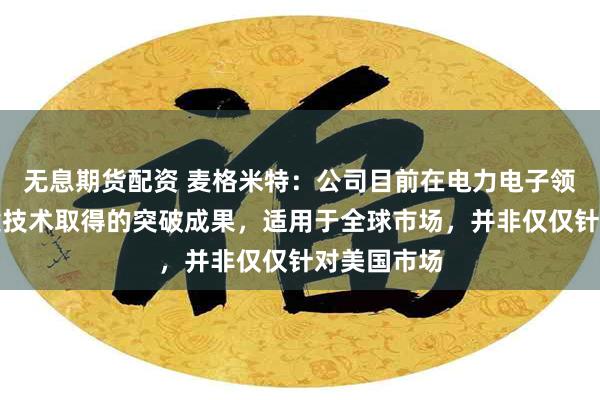 无息期货配资 麦格米特：公司目前在电力电子领域各项关键技术取