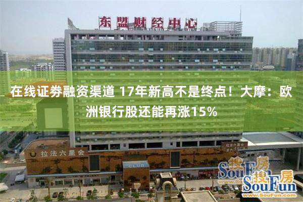 在线证劵融资渠道 17年新高不是终点！大摩：欧洲银行股还能再