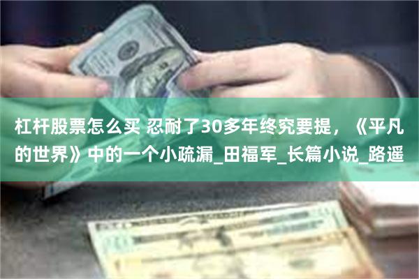 杠杆股票怎么买 忍耐了30多年终究要提，《平凡的世界》中的一