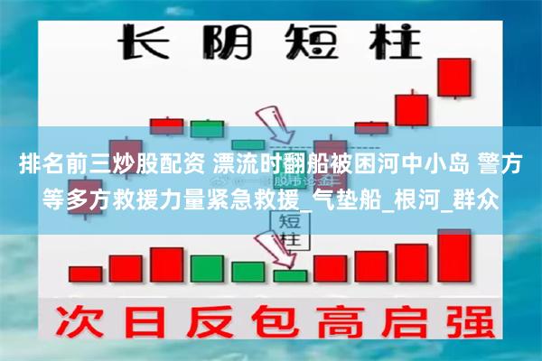 排名前三炒股配资 漂流时翻船被困河中小岛 警方等多方救援力量