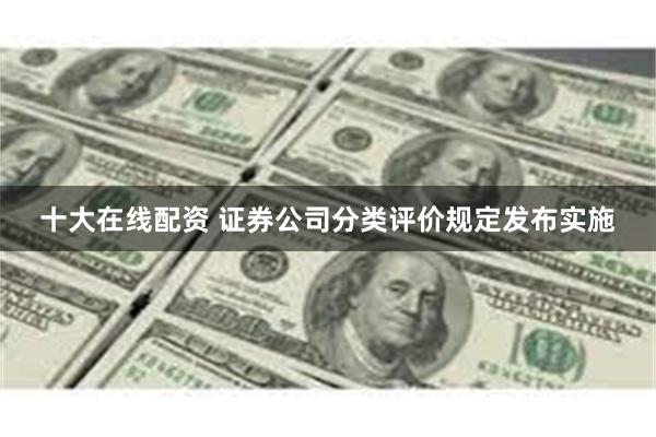 十大在线配资 证券公司分类评价规定发布实施